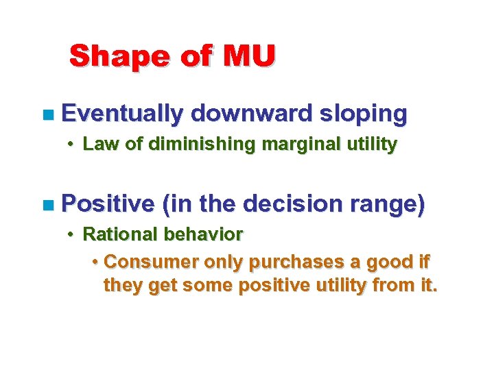 Shape of MU n Eventually downward sloping • Law of diminishing marginal utility n