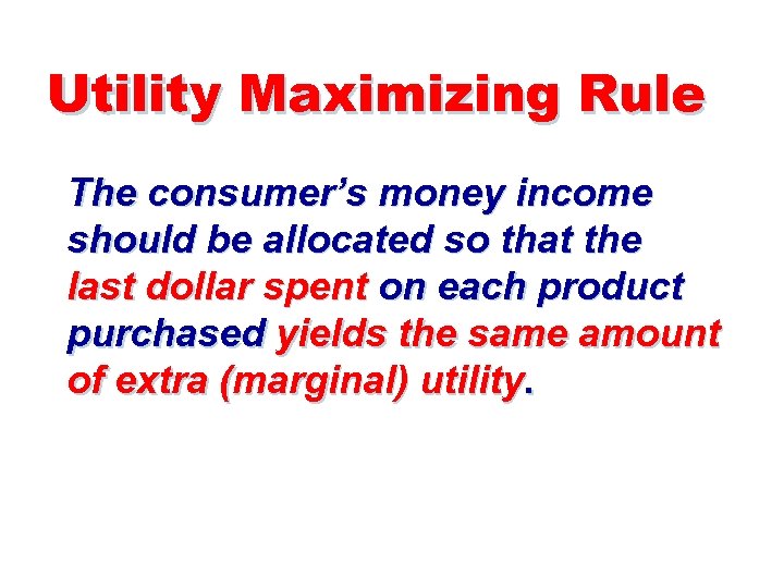 Utility Maximizing Rule The consumer’s money income should be allocated so that the last