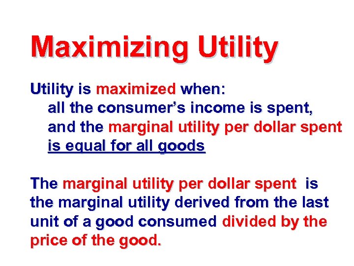 Maximizing Utility is maximized when: all the consumer’s income is spent, and the marginal