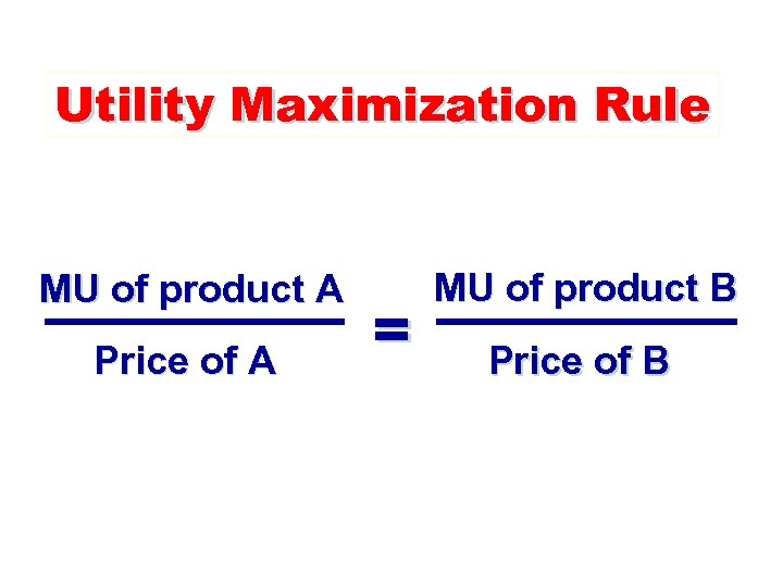 Utility Maximization Rule MU of product A Price of A = MU of product
