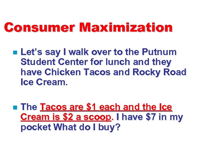 Consumer Maximization n Let’s say I walk over to the Putnum Student Center for