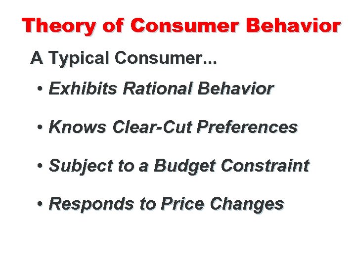 Theory of Consumer Behavior A Typical Consumer. . . • Exhibits Rational Behavior •