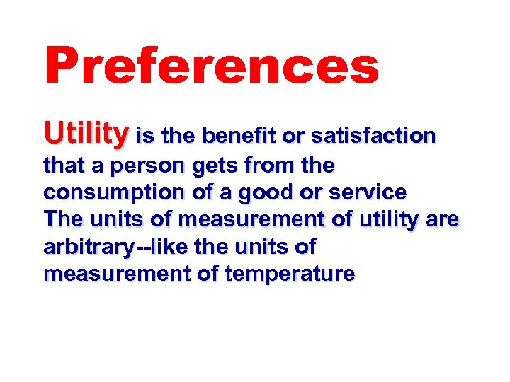 Preferences Utility is the benefit or satisfaction that a person gets from the consumption