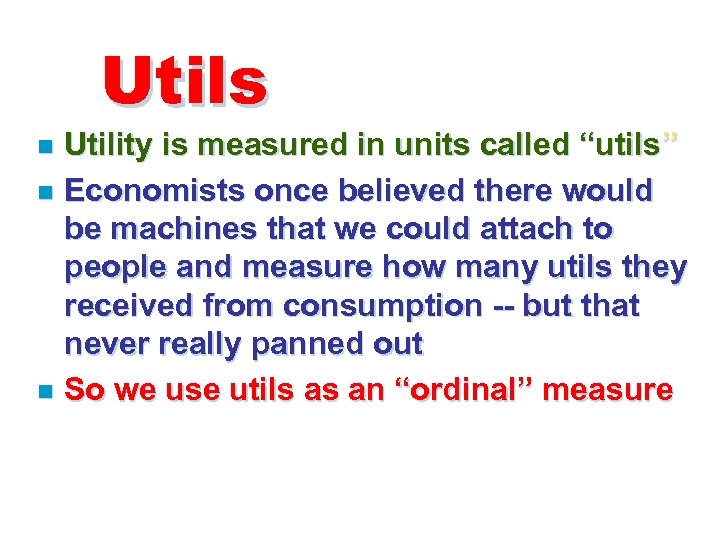 Utils Utility is measured in units called “utils” n Economists once believed there would