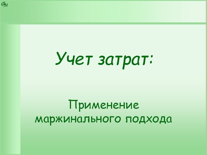 Ф М Учет затрат: Применение маржинального подхода 