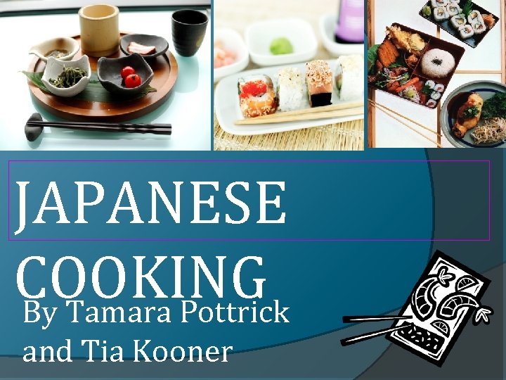 JAPANESE COOKING By Tamara Pottrick and Tia Kooner 