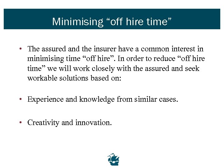 Minimising “off hire time” • The assured and the insurer have a common interest