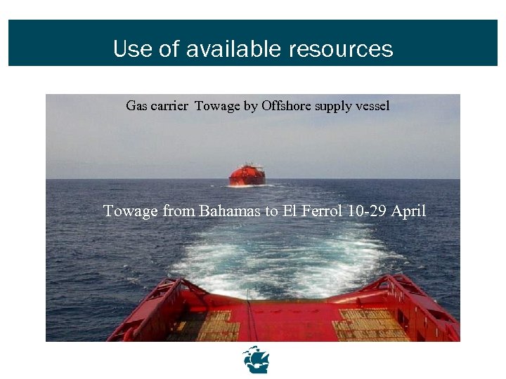 Use of available resources Gas carrier Towage by Offshore supply vessel Towage from Bahamas