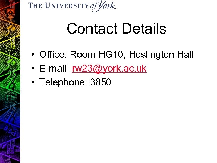 Contact Details • Office: Room HG 10, Heslington Hall • E-mail: rw 23@york. ac.