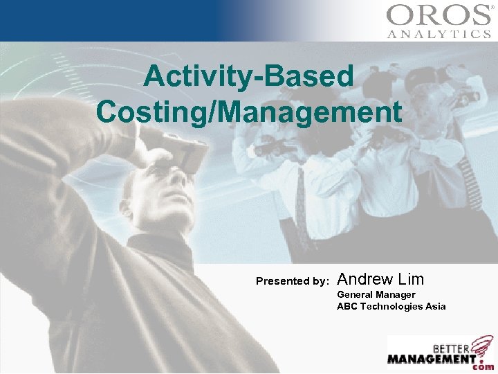 Activity-Based Costing/Management Presented by: Andrew Lim General Manager ABC Technologies Asia 