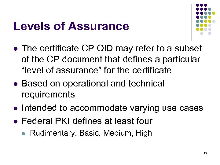 Levels of Assurance l l The certificate CP OID may refer to a subset