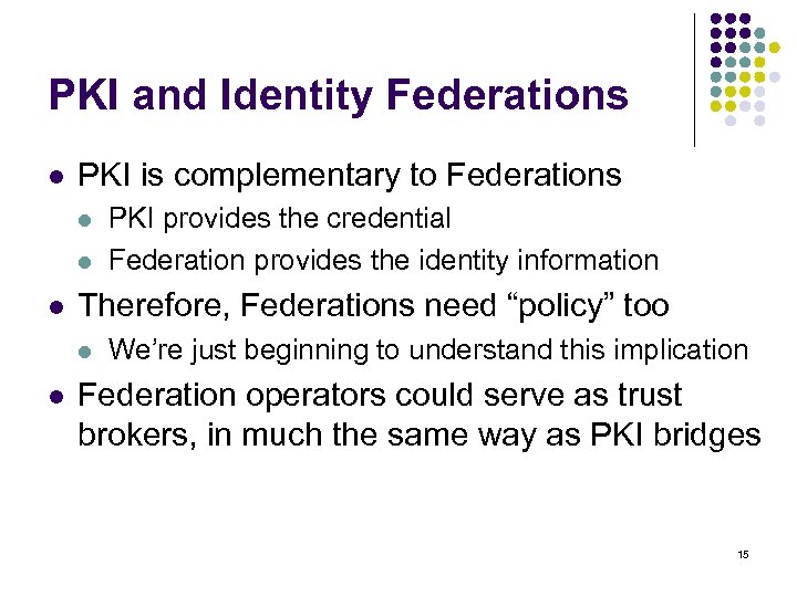 PKI and Identity Federations l PKI is complementary to Federations l l l Therefore,