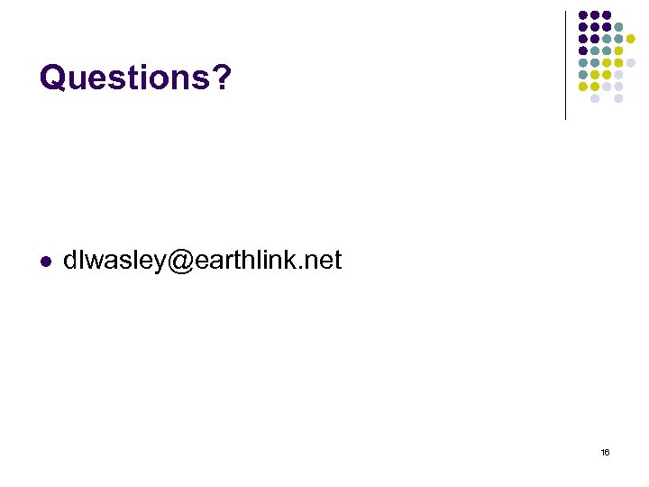 Questions? l dlwasley@earthlink. net 16 