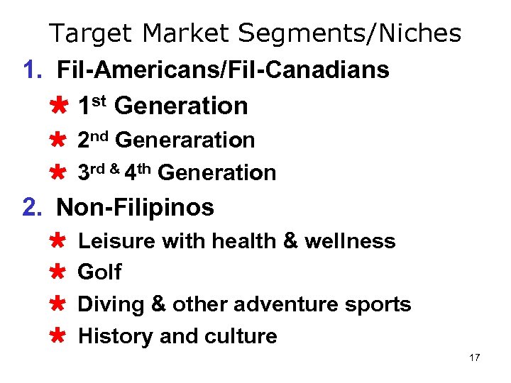 Target Market Segments/Niches 1. Fil-Americans/Fil-Canadians Ù 1 st Generation Ù 2 nd Generaration Ù