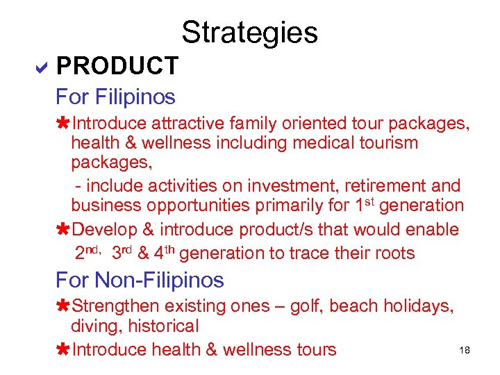 Strategies a. PRODUCT For Filipinos ÙIntroduce attractive family oriented tour packages, health & wellness