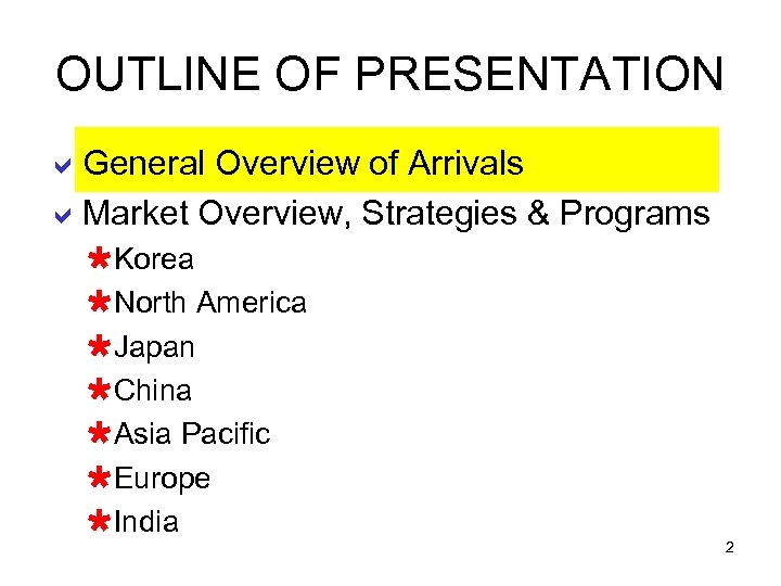 OUTLINE OF PRESENTATION a. General Overview of Arrivals a. Market Overview, Strategies & Programs