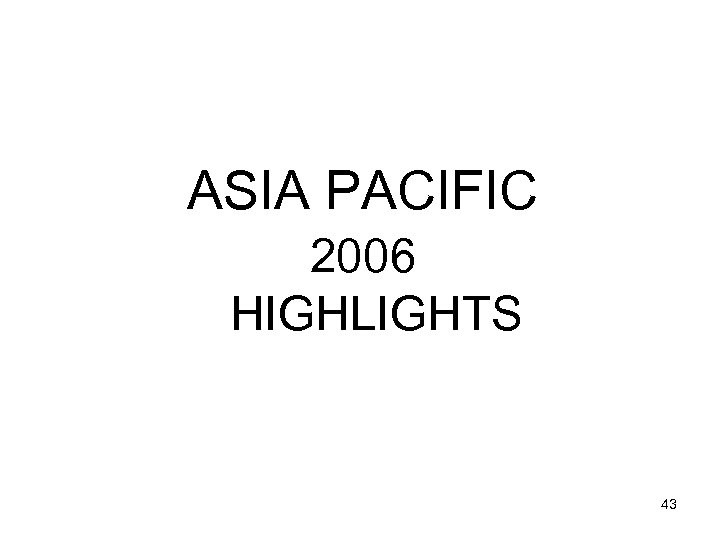 ASIA PACIFIC 2006 HIGHLIGHTS 43 