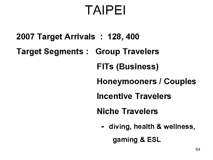 TAIPEI 2007 Target Arrivals : 128, 400 Target Segments : Group Travelers FITs (Business)