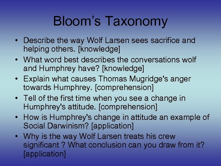 Bloom’s Taxonomy • Describe the way Wolf Larsen sees sacrifice and helping others. [knowledge]