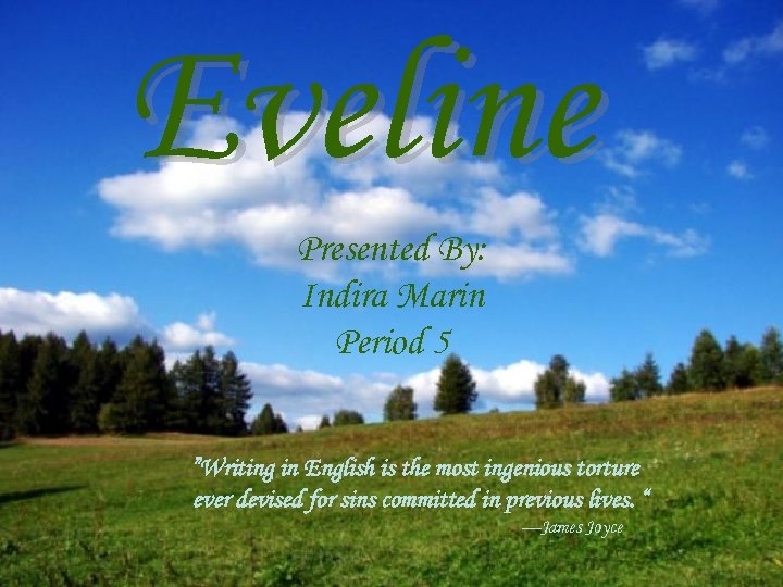 Eveline Presented By: Indira Marin Period 5 ”Writing in English is the most ingenious