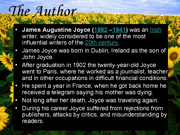 The Author • James Augustine Joyce (1882 – 1941) was an Irish writer, widely