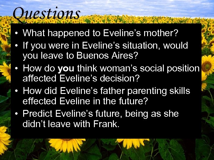 Questions • What happened to Eveline’s mother? • If you were in Eveline’s situation,