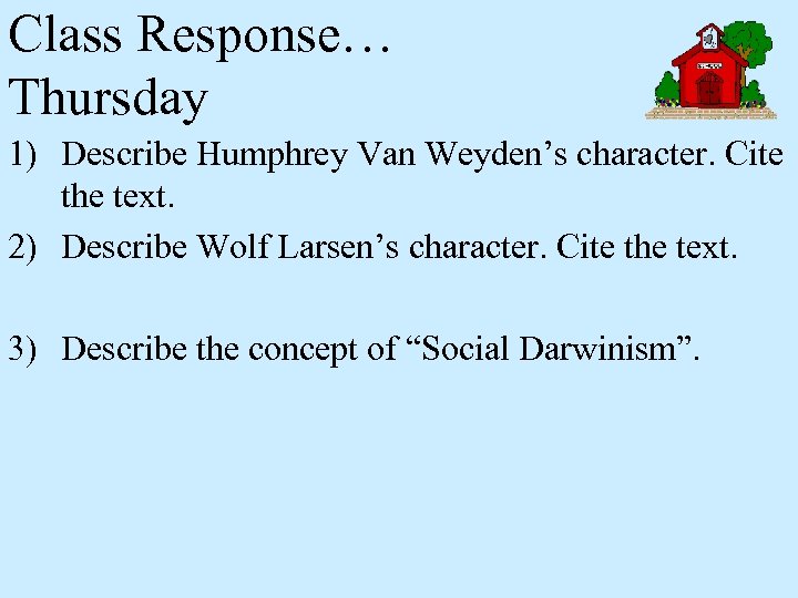 Class Response… Thursday 1) Describe Humphrey Van Weyden’s character. Cite the text. 2) Describe