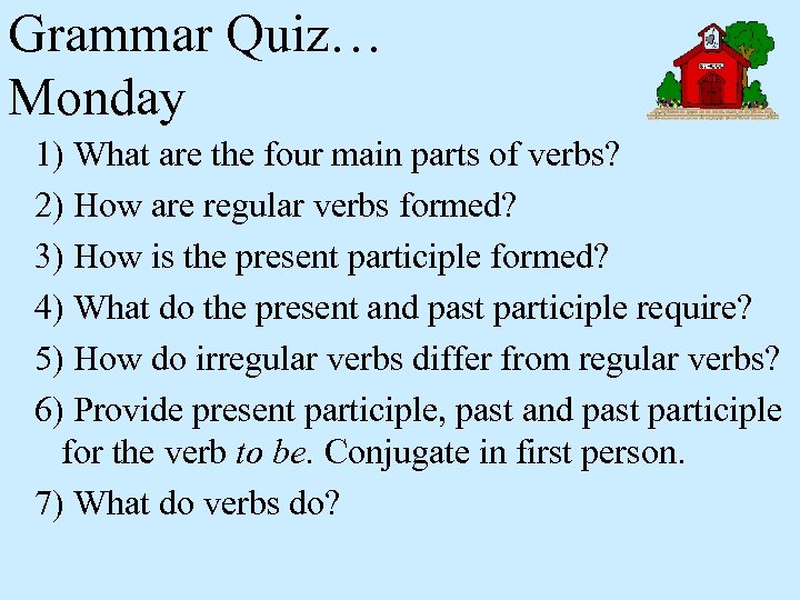 Grammar Quiz… Monday 1) What are the four main parts of verbs? 2) How