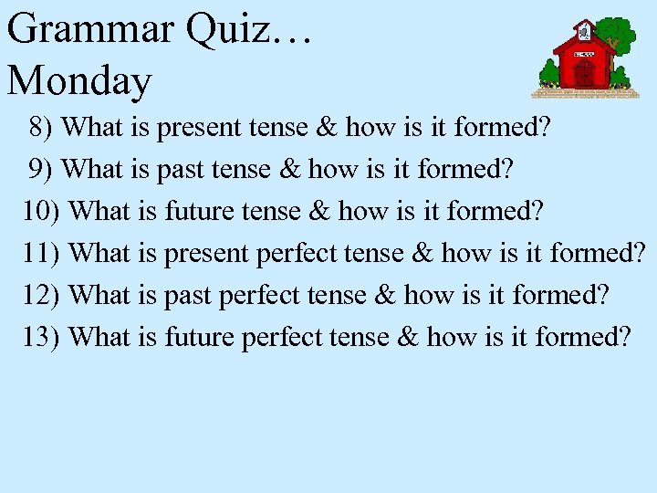 Grammar Quiz… Monday 8) What is present tense & how is it formed? 9)