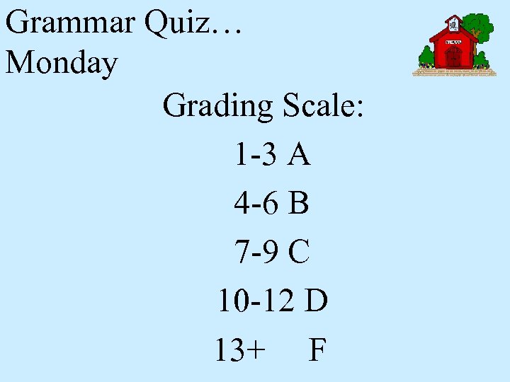 Grammar Quiz… Monday Grading Scale: 1 -3 A 4 -6 B 7 -9 C