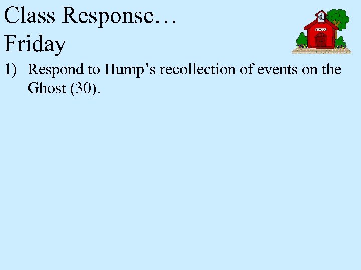 Class Response… Friday 1) Respond to Hump’s recollection of events on the Ghost (30).