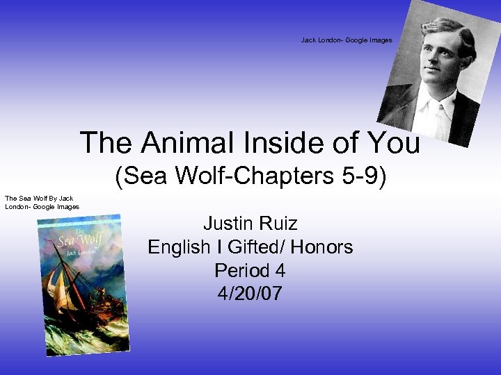 Jack London- Google Images The Animal Inside of You (Sea Wolf-Chapters 5 -9) The