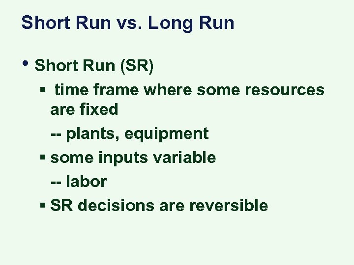 Short Run vs. Long Run • Short Run (SR) § time frame where some