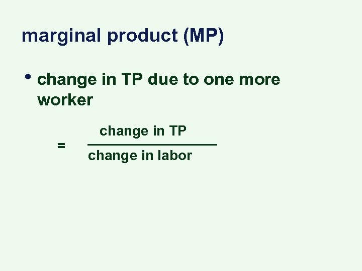 marginal product (MP) • change in TP due to one more worker = change