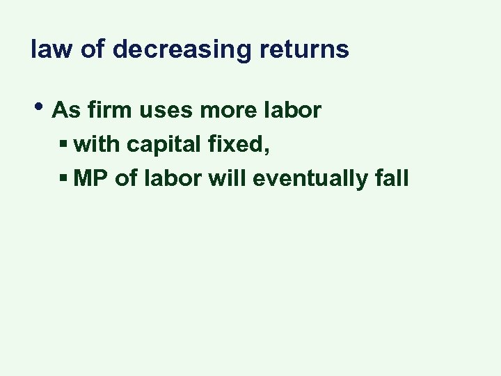 law of decreasing returns • As firm uses more labor § with capital fixed,