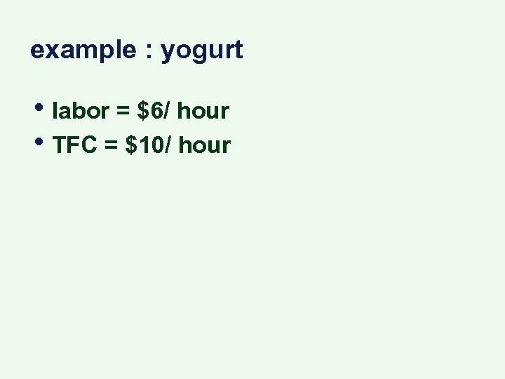 example : yogurt • labor = $6/ hour • TFC = $10/ hour 