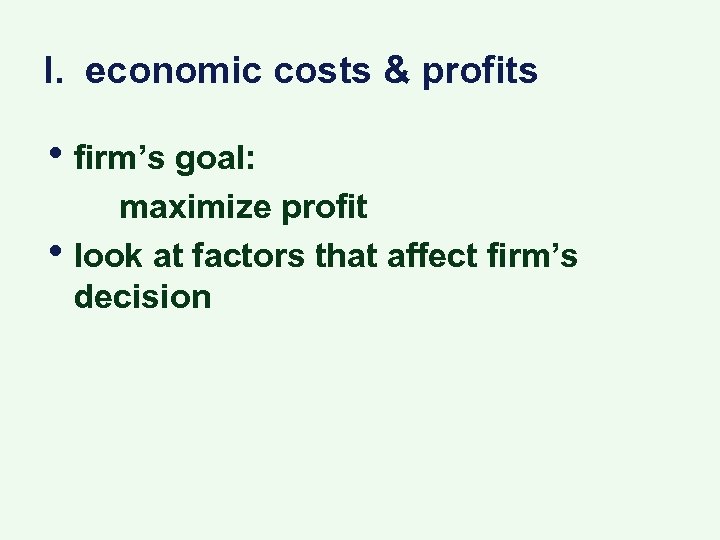 I. economic costs & profits • firm’s goal: • maximize profit look at factors