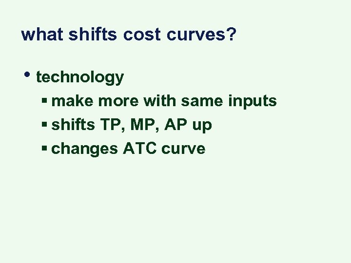 what shifts cost curves? • technology § make more with same inputs § shifts