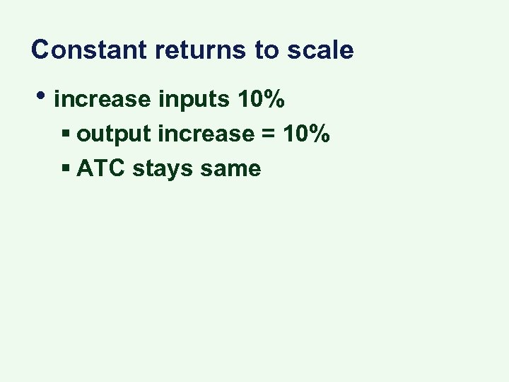 Constant returns to scale • increase inputs 10% § output increase = 10% §
