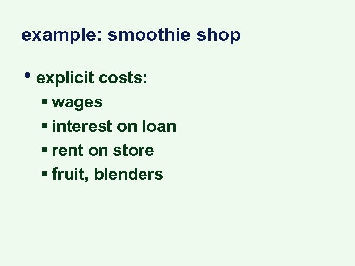 example: smoothie shop • explicit costs: § wages § interest on loan § rent