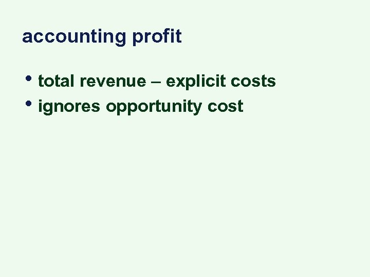 accounting profit • total revenue – explicit costs • ignores opportunity cost 