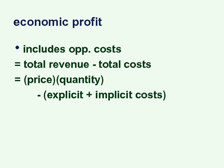 economic profit • includes opp. costs = total revenue - total costs = (price)(quantity)