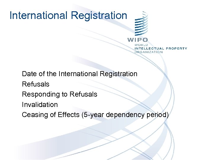 International Registration Date of the International Registration Refusals Responding to Refusals Invalidation Ceasing of