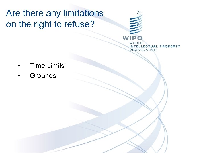 Are there any limitations on the right to refuse? • Time Limits • Grounds