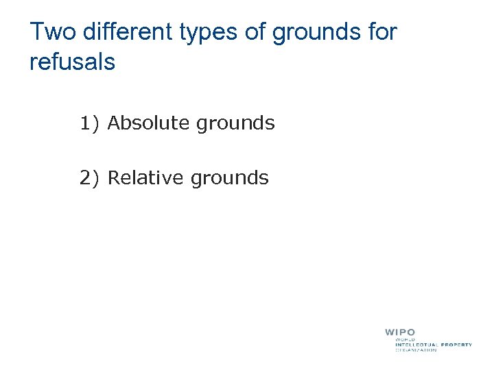Two different types of grounds for refusals 1) Absolute grounds 2) Relative grounds 