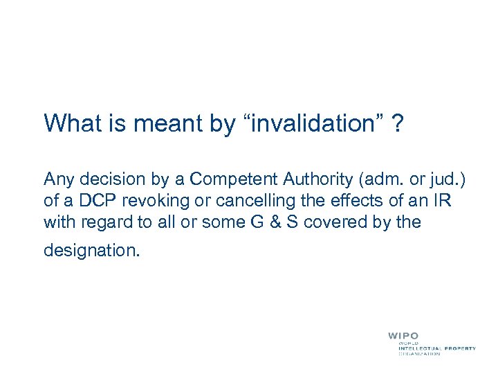What is meant by “invalidation” ? Any decision by a Competent Authority (adm. or