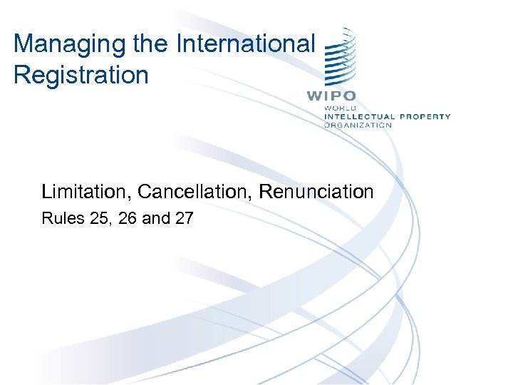 Managing the International Registration Limitation, Cancellation, Renunciation Rules 25, 26 and 27 