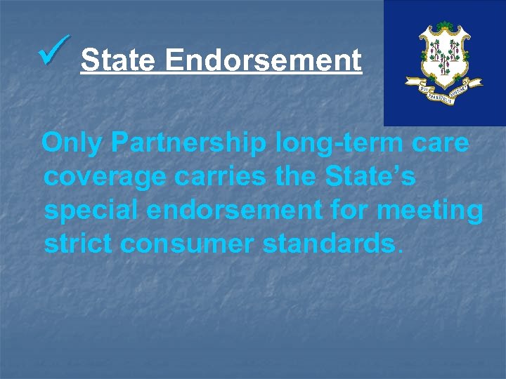 ü State Endorsement Only Partnership long-term care coverage carries the State’s special endorsement for