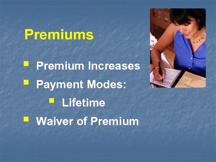 Premiums § § Premium Increases Payment Modes: § § Lifetime Waiver of Premium 