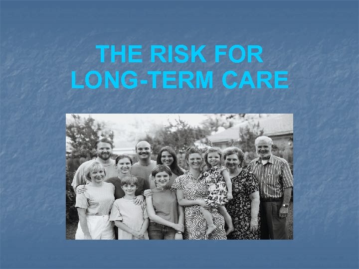 THE RISK FOR LONG-TERM CARE 